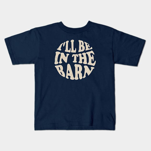 I'll Be in The Barn Kids T-Shirt by TheDesignDepot